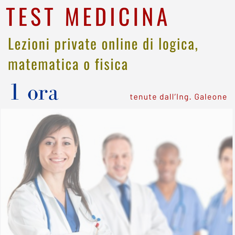 Lezioni private online di LOGICA, MATEMATICA e/o FISICA per TEST MEDICINA -  tenute dall'Ing. Giovanni Galeone.
